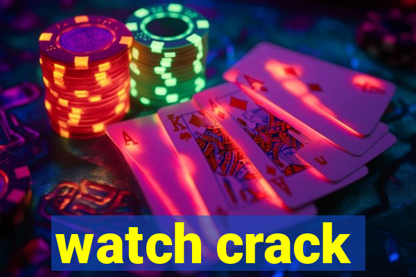 watch crack